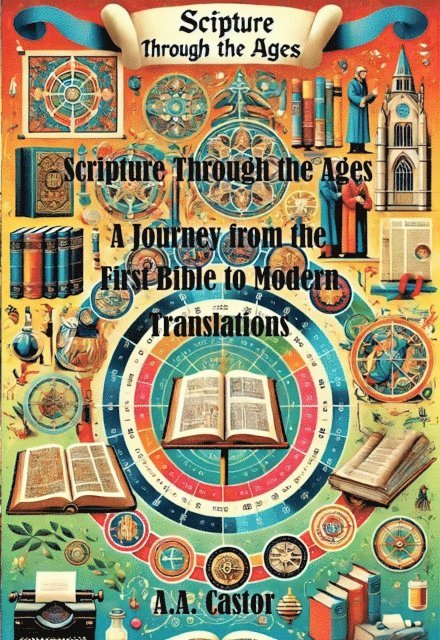 A.A. Castor - Scripture Through the Ages: A Journey from the First Bible to Modern Translations, E-bok