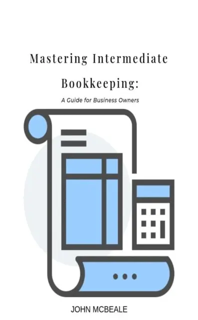 John McBeale - Mastering Intermediary Bookkeeping: A Guide for Business Owners, E-bok. Tillgänglighet: Lägg i varukorg