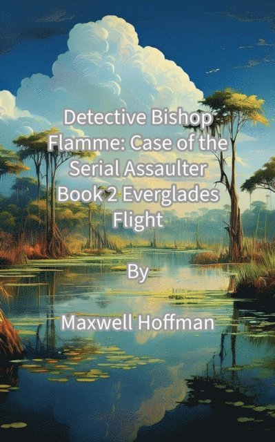 Maxwell Hoffman - Detective Bishop Flamme: Case of the Serial Assaulter Book 2 Everglades Flight, E-bok