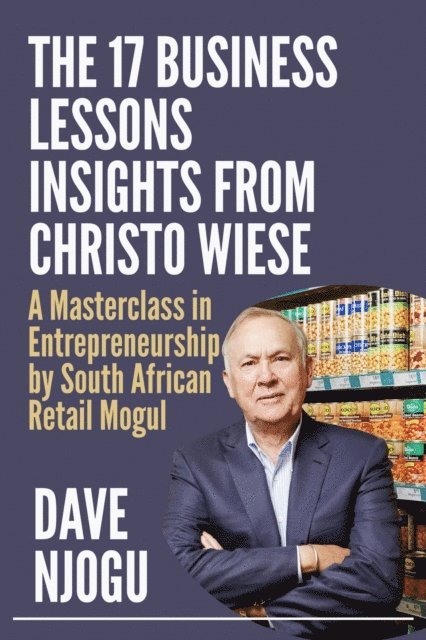 Dave Njogu - THE 17 BUSINESS LESSONS Insights from Christo Wiese, E-bok. Tillgänglighet: Lägg i varukorg