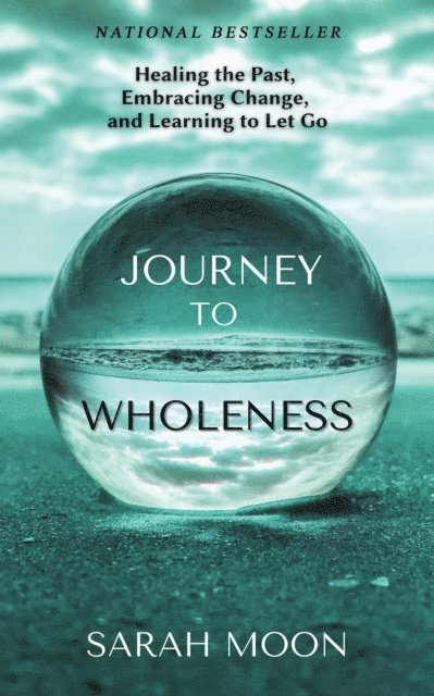 Sarah Moon - Journey to Wholeness: Healing the Past, Embracing Change, and Learning to Let Go, E-bok