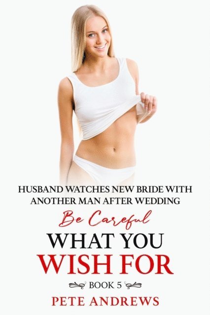 Pete Andrews - Groom Watches New Bride With Another Man - Be Careful What You Wish For Book 5, E-bok
