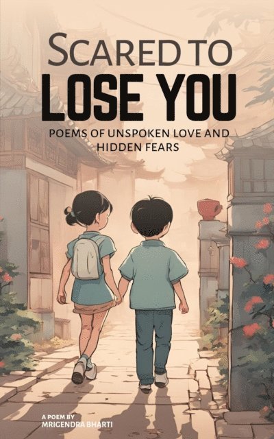 Mrigendra Bharti - Scared to Lose You; Poems of Unspoken Love and Hidden Fears, E-bok