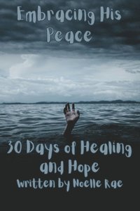Embracing His Peace: 30 Days of Healing and Hope
