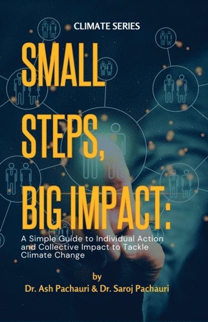 Saroj Pachauri, Ash Pachauri - Small Steps, Big Impact: A Simple Guide to Individual Action and Collective Impact to Tackle Climate Change, E-bok
