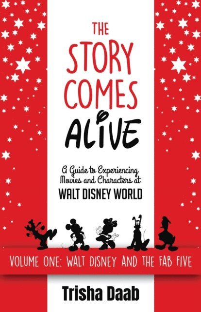 Trisha Daab - Story Comes Alive: A Guide to Experiencing Movies and Characters at Walt Disney World: Volume One: Walt and the Fab Five, E-bok