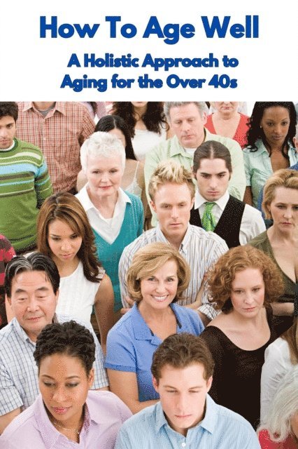 Dr Lydia Taiwo - How To Age Well A Holistic Approach to Aging for the Over 40s, E-bok. Tillgänglighet: Lägg i varukorg