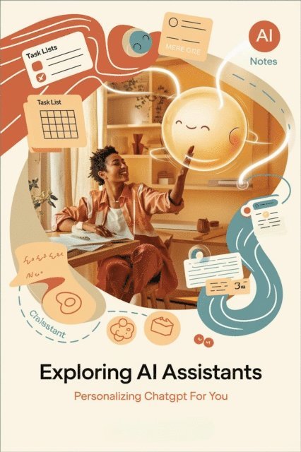 Alberto Rocha - Exploring AI Assistants: Personalizing ChatGPT for You, E-bok
