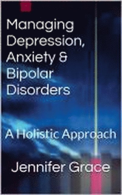 Jennifer Grace - Managing Depression, Anxiety & Bipolar Disorders: A Holistic Approach, E-bok
