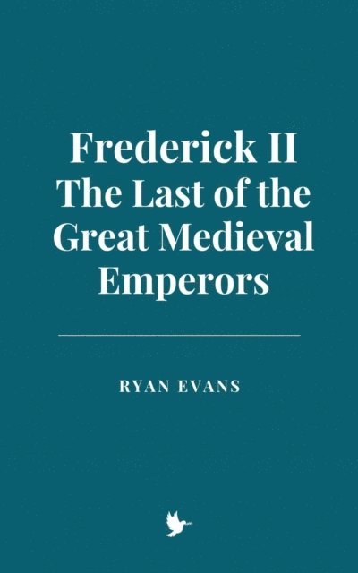 Ryan Evans - Frederick II: The Last of the Great Medieval Emperors, E-bok