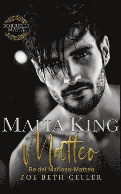 Zoe Beth Geller - Mafia King: Matteo Re del Mafioso: Matteo, E-bok
