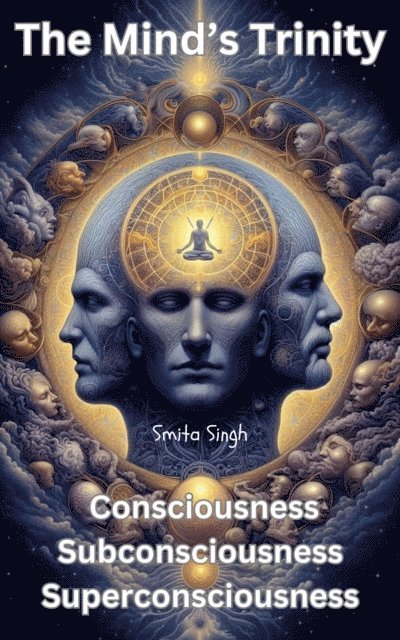 Smita Singh - Mind's Trinity: Consciousness Subconsciousness Superconsciousness, E-bok
