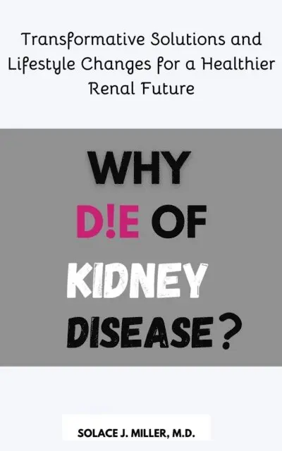 Why Die of Kidney Disease?: Transformative Solutions and Lifestyle Changes for a Healthier Renal Future