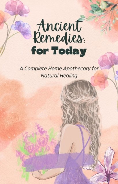 F.G. Cardin - Ancient Remedies for Today: A Complete Home Apothecary for Natural Healing, E-bok