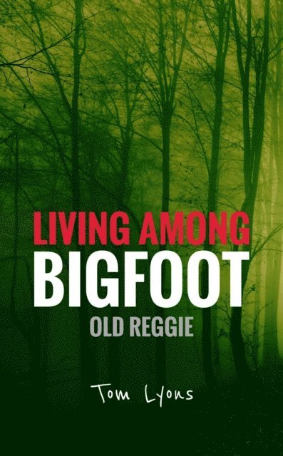 Tom Lyons - Living Among Bigfoot: Old Reggie, E-bok