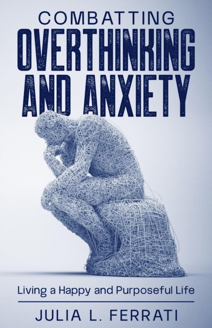 Julia L. Ferrati - Combatting Overthinking and Anxiety: Living a Happy and Purposeful Life, E-bok. Tillgänglighet: Lägg i varukorg