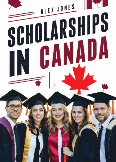 Alex Jones - Scholarships in Canada: A Comprehensive Guide for International Students, E-bok