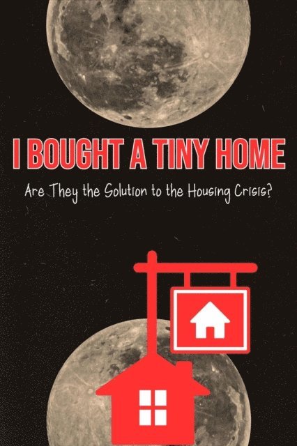 Joshua King - I Bought a Tiny Home: Are They the Solution to the Housing Crisis?, E-bok
