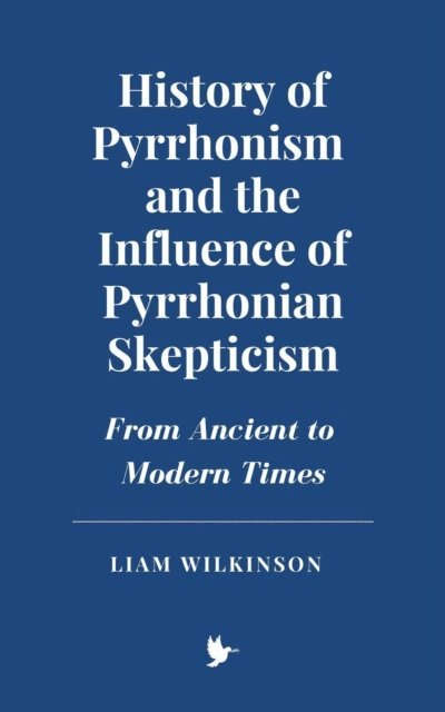 Liam Wilkinson - History of Pyrrhonism and the Influence of Pyrrhonian Skepticism: From Ancient to Modern Times, E-bok. Tillgänglighet: Lägg i varukorg