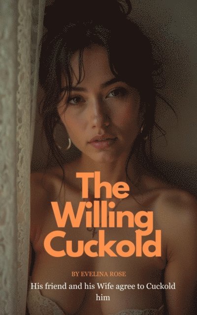 Evelina Rose - Willing Cuckold: His Friend And His Wife Agree To Cuckold Him, E-bok