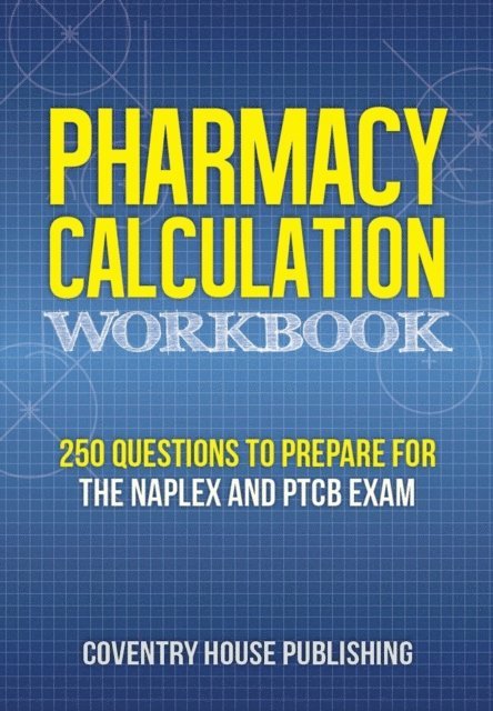 Coventry House Publishing - Pharmacy Calculation Workbook: 250 Questions to Prepare for the NAPLEX and PTCB Exam, E-bok