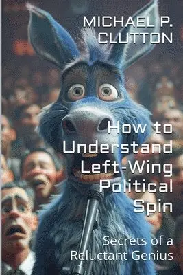 Michael P Clutton - How to Understand Left-Wing Political Spin, Häftad. Tillgänglighet: Lägg i varukorg