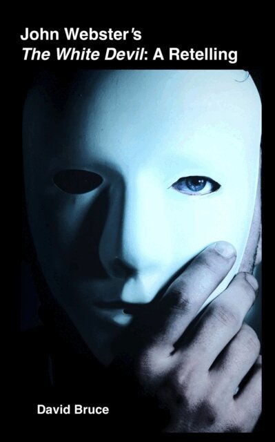 David Bruce - John Webster's The White Devil: A Retelling, E-bok