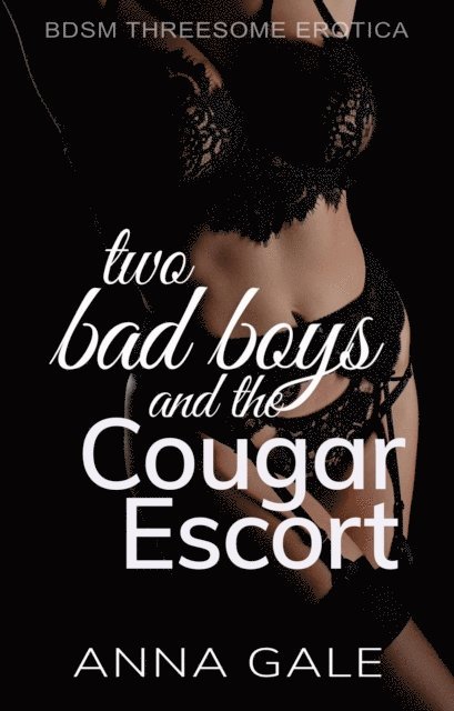 Anna Gale - Two Bad Boys and the Cougar Escort:  BDSM Threesome Erotica, E-bok