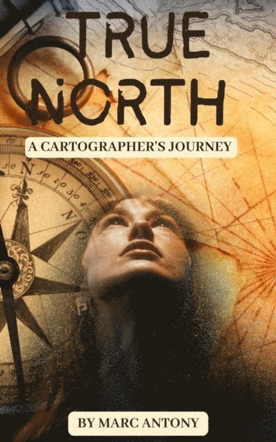 Marc Antony - True North: A Cartographer's Journey, E-bok