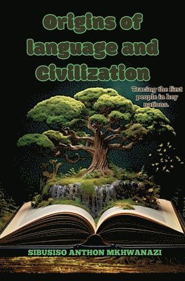 Sibusiso Anthon Mkhwanazi - Origins of Language and Civilization, Häftad. Tillgänglighet: Lägg i varukorg