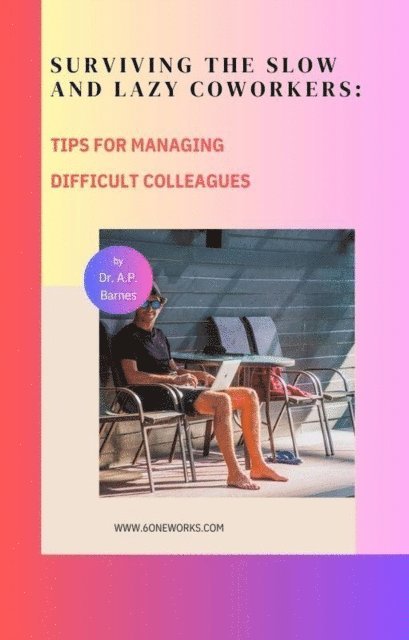 apbarnes - Surviving the Slow and Lazy Coworkers: Tips for Managing Difficult Colleagues, E-bok