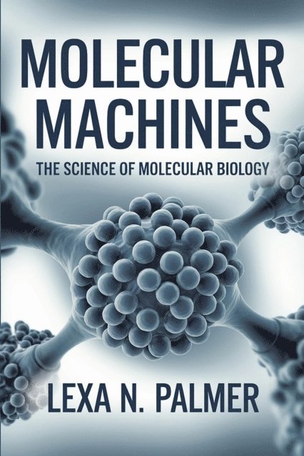 Lexa N. Palmer - Molecular Machines: The Science of Molecular Biology, E-bok. Tillgänglighet: Lägg i varukorg