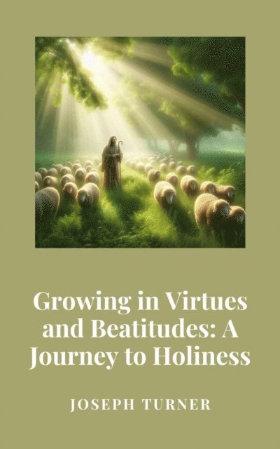 Joseph Turner - Growing in Virtues and Beatitudes: A Journey of Holiness, E-bok