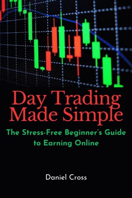 Daniel Cross - Day Trading Made Simple: The Stress-Free Beginner's Guide to Earning Online, E-bok. Tillgänglighet: Lägg i varukorg