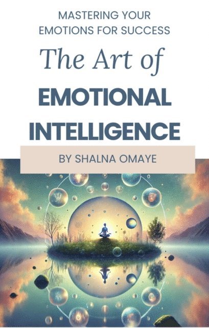 Shalna Omaye - Art of Emotional Intelligence: Master Your Emotions for Success, E-bok