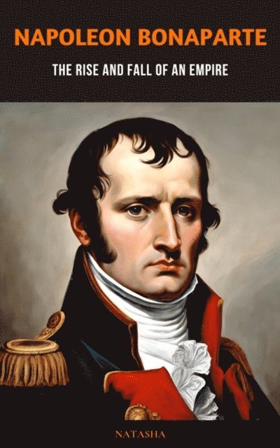 Natasha - Napoleon Bonaparte: The Rise and Fall of an Empire, E-bok. Tillgänglighet: Lägg i varukorg