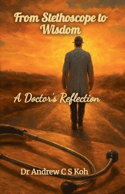Andrew C S Koh - From Stethoscope to Wisdom, Häftad
