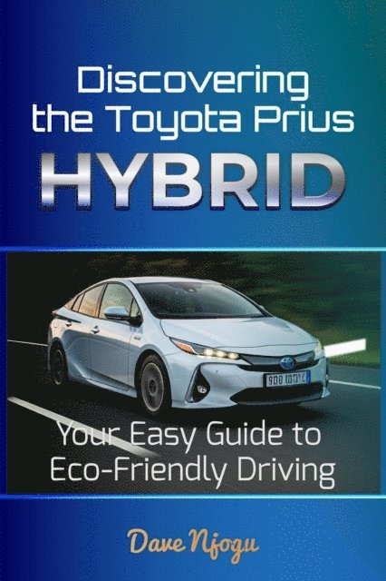 Dave Njogu - Discovering the Toyota Prius Hybrid: Your Easy Guide to Eco-Friendly Driving, E-bok. Tillgänglighet: Lägg i varukorg