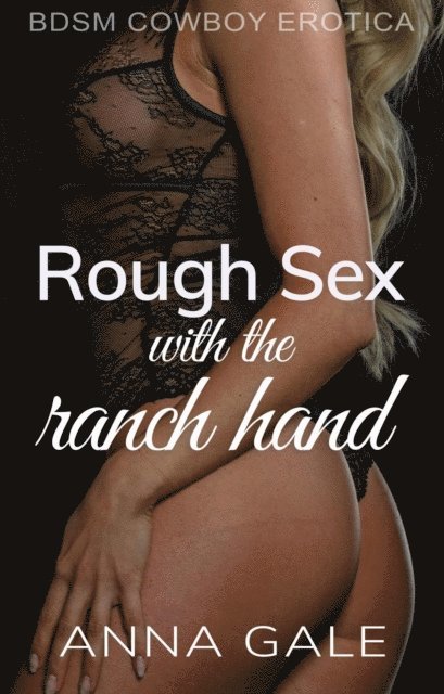 Anna Gale - Rough Sex with the Ranch Hand: BDSM Cowboy Erotica, E-bok