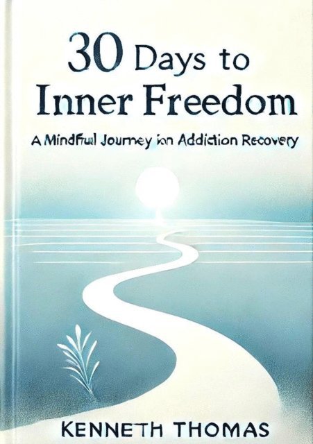Kenneth Thomas - 30 Days to Inner Freedom: A Mindful Journey in Addiction Recovery, E-bok