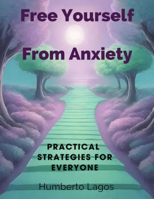 Humberto Lagos - &quote;Free yourself from anxiety: Practical strategies for everyone, E-bok. Tillgänglighet: Lägg i varukorg