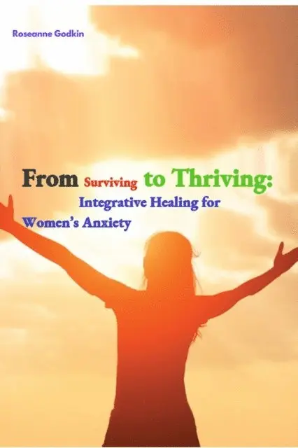 Roseanne Godkin - From Surviving to Thriving: Integrative Healing for Women's Anxiety, E-bok. Tillgänglighet: Lägg i varukorg