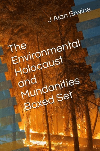J Alan Erwine - Environmental Holocaust and Mundanities Collection, E-bok