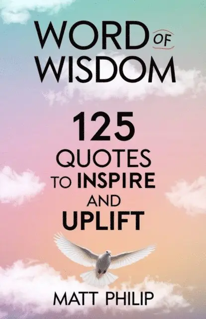 Matt Philip - Word of Wisdom: 125 Quotes to Inspire and Uplift, E-bok. Tillgänglighet: Lägg i varukorg