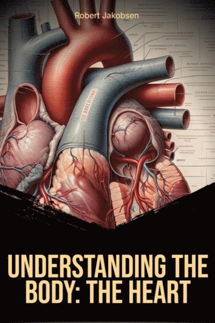 Robert Jakobsen - Understanding the Body The Heart, E-bok