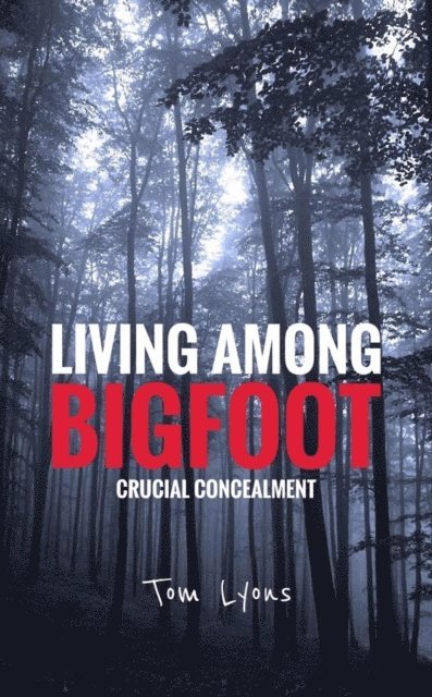 Tom Lyons - Living Among Bigfoot: Crucial Concealment, E-bok