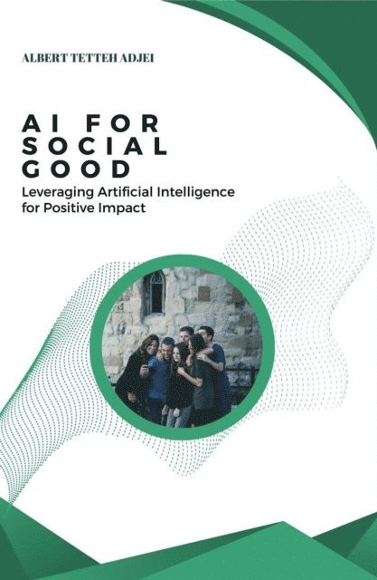 Albert Tetteh Adjei - AI for Social Good Leveraging Artificial Intelligence for Positive Impact, E-bok. Tillgänglighet: Lägg i varukorg