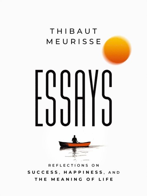 Thibaut Meurisse - Essays: Reflections on Success, Happiness, and the Meaning of Life, E-bok