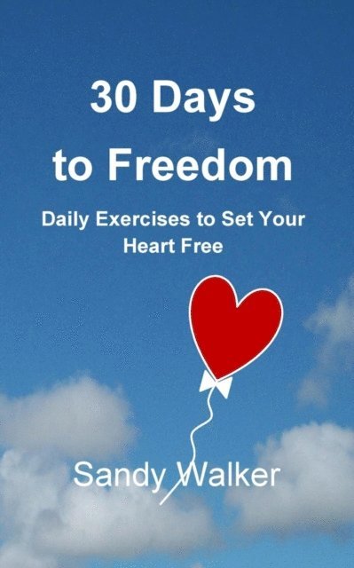 Sandy Walker - 30 Days to Freedom: Daily Exercises to Set Your Heart Free, E-bok