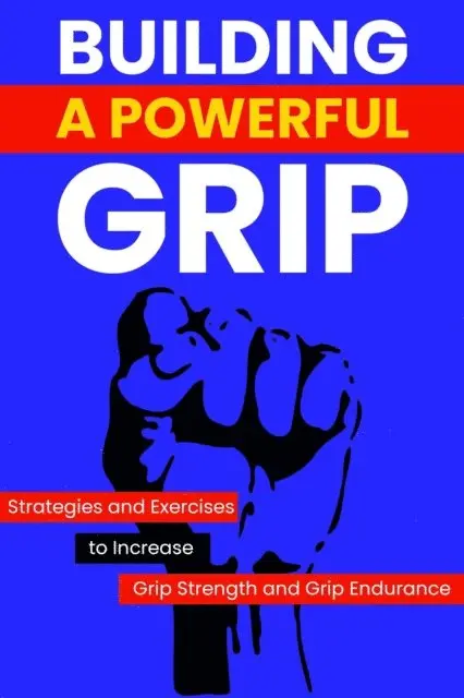 Dorian Carter - Building a Powerful Grip: Strategies and Exercises to Increase Grip Strength and Grip Endurance, E-bok. Tillgänglighet: Lägg i varukorg